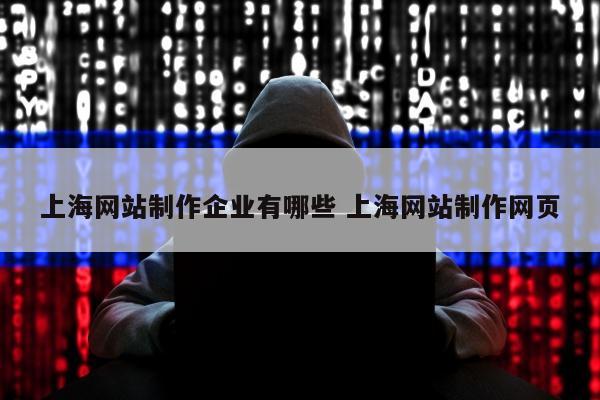 上海网站制作企业有哪些 上海网站制作网页