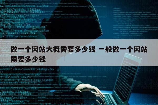 做一个网站大概需要多少钱 一般做一个网站需要多少钱