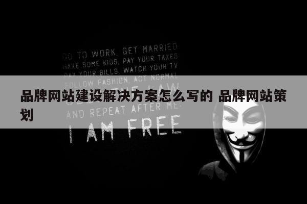 品牌网站建设解决方案怎么写的 品牌网站策划