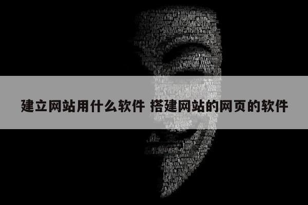 建立网站用什么软件 搭建网站的网页的软件