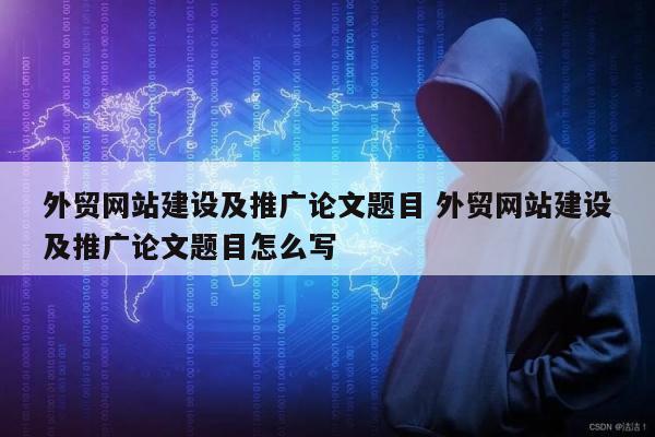 外贸网站建设及推广论文题目 外贸网站建设及推广论文题目怎么写