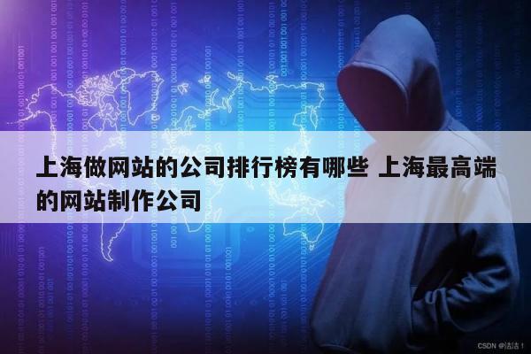 上海做网站的公司排行榜有哪些 上海最高端的网站制作公司