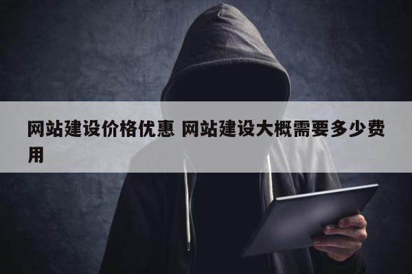 网站建设价格优惠 网站建设大概需要多少费用