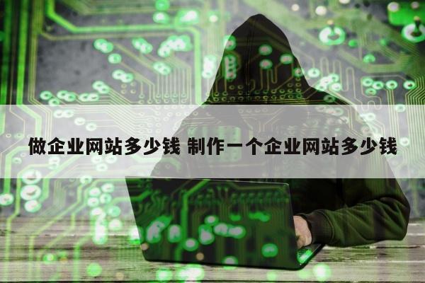 做企业网站多少钱 制作一个企业网站多少钱